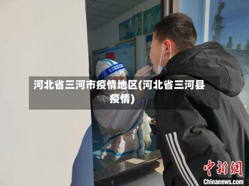 河北省三河市疫情地区(河北省三河县疫情)