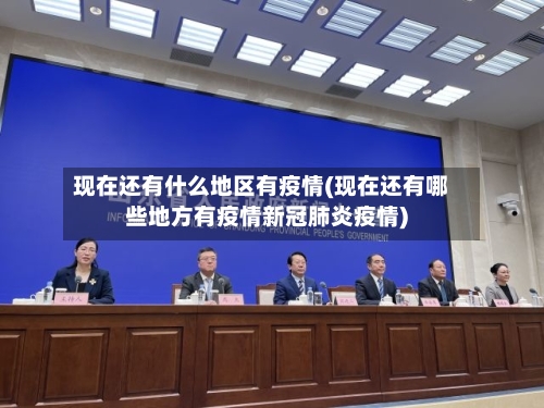 现在还有什么地区有疫情(现在还有哪些地方有疫情新冠肺炎疫情)
