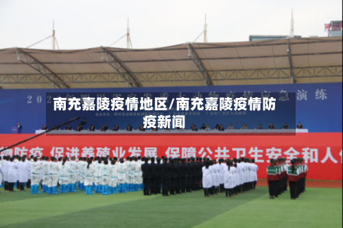 南充嘉陵疫情地区/南充嘉陵疫情防疫新闻