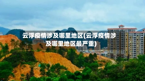 云浮疫情涉及哪里地区(云浮疫情涉及哪里地区最严重)