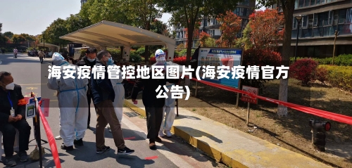 海安疫情管控地区图片(海安疫情官方公告)-第3张图片