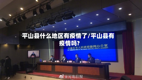 平山县什么地区有疫情了/平山县有疫情吗?-第2张图片