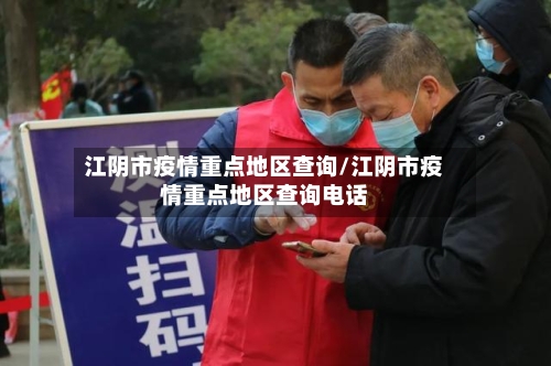 江阴市疫情重点地区查询/江阴市疫情重点地区查询电话-第2张图片