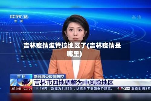 吉林疫情谁管控地区了(吉林疫情是哪里)
