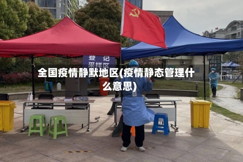 全国疫情静默地区(疫情静态管理什么意思)