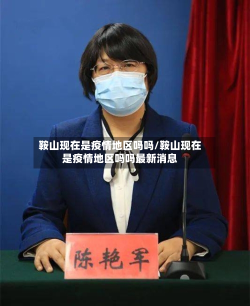 鞍山现在是疫情地区吗吗/鞍山现在是疫情地区吗吗最新消息-第2张图片