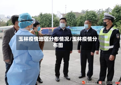 玉林疫情地区分布情况/玉林疫情分布图