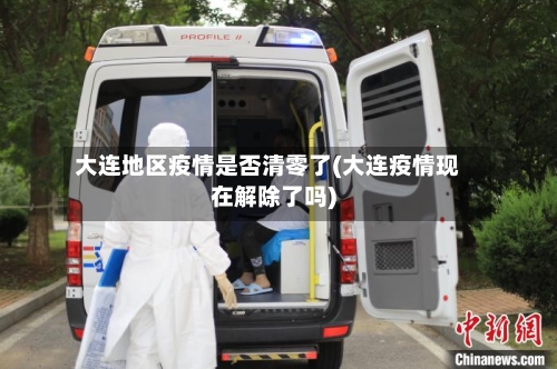 大连地区疫情是否清零了(大连疫情现在解除了吗)-第3张图片