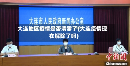 大连地区疫情是否清零了(大连疫情现在解除了吗)