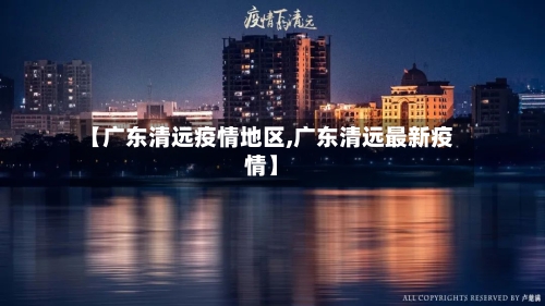 【广东清远疫情地区,广东清远最新疫情】
