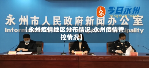 【永州疫情地区分布情况,永州疫情管控情况】