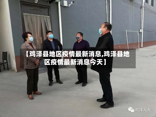 【鸡泽县地区疫情最新消息,鸡泽县地区疫情最新消息今天】