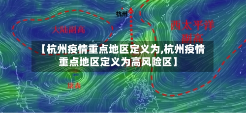 【杭州疫情重点地区定义为,杭州疫情重点地区定义为高风险区】-第2张图片