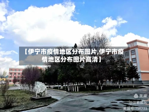 【伊宁市疫情地区分布图片,伊宁市疫情地区分布图片高清】-第3张图片