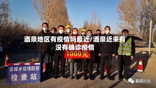 酒泉地区有疫情吗最近/酒泉近来有没有确诊疫情