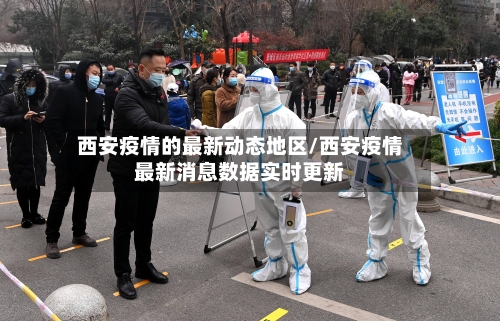 西安疫情的最新动态地区/西安疫情最新消息数据实时更新