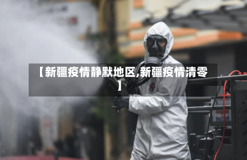 【新疆疫情静默地区,新疆疫情清零】-第1张图片