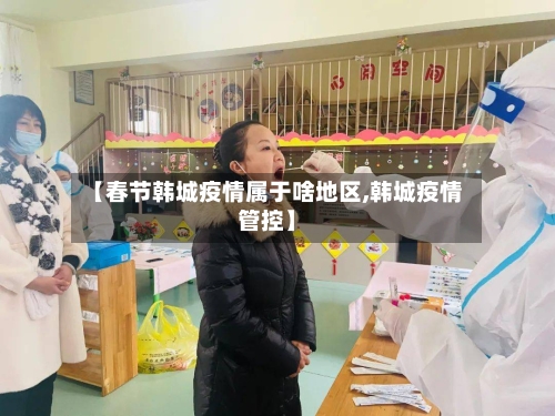 【春节韩城疫情属于啥地区,韩城疫情管控】-第3张图片