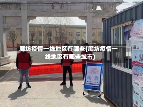 廊坊疫情一线地区有哪些(廊坊疫情一线地区有哪些城市)-第3张图片