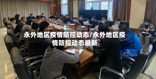 永外地区疫情防控动态/永外地区疫情防控动态最新