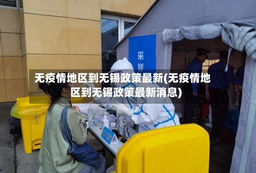 无疫情地区到无锡政策最新(无疫情地区到无锡政策最新消息)-第2张图片