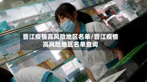 晋江疫情高风险地区名单/晋江疫情高风险地区名单查询