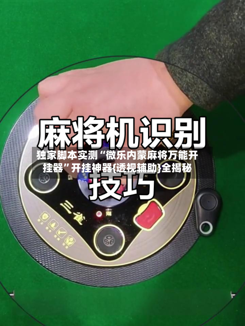 独家脚本实测“微乐内蒙麻将万能开挂器”开挂神器{透视辅助}全揭秘-第2张图片