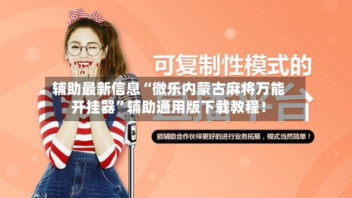 辅助最新信息“微乐内蒙古麻将万能开挂器”辅助通用版下载教程！-第3张图片