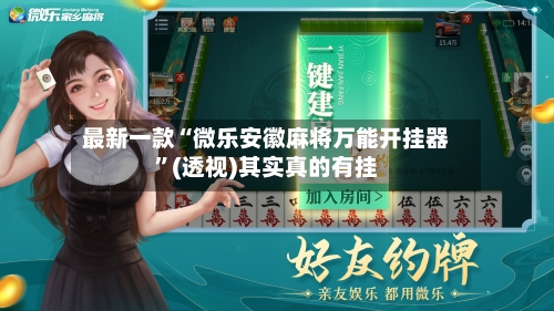 最新一款“微乐安徽麻将万能开挂器”(透视)其实真的有挂-第3张图片