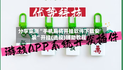 分享实测“手机麻将开挂软件下载安装”开挂(透视)辅助教程-第2张图片