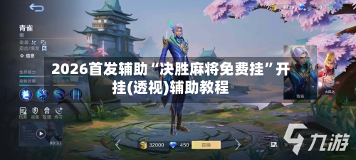 2026首发辅助“决胜麻将免费挂”开挂(透视)辅助教程