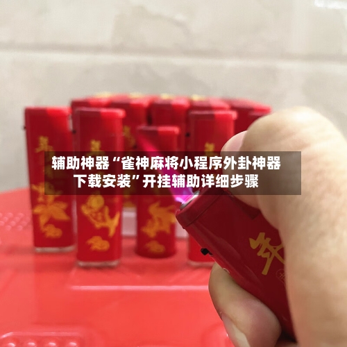 辅助神器“雀神麻将小程序外卦神器下载安装	”开挂辅助详细步骤-第2张图片