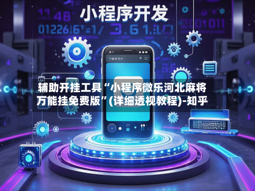 辅助开挂工具“小程序微乐河北麻将万能挂免费版”(详细透视教程)-知乎-第2张图片