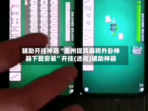 辅助开挂神器“贵州捉鸡麻将外卦神器下载安装”开挂(透视)辅助神器