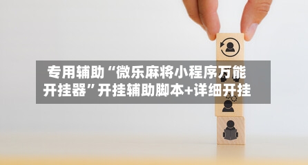 专用辅助“微乐麻将小程序万能开挂器	”开挂辅助脚本+详细开挂-第2张图片