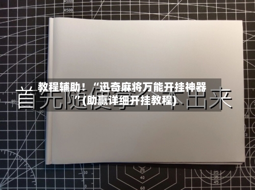 教程辅助！“迅奇麻将万能开挂神器”(助赢详细开挂教程)-第2张图片