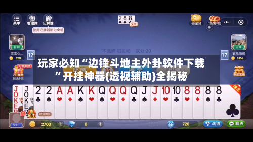 玩家必知“边锋斗地主外卦软件下载”开挂神器{透视辅助}全揭秘-第2张图片