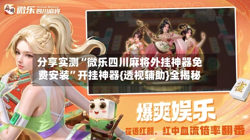 分享实测“微乐四川麻将外挂神器免费安装	”开挂神器{透视辅助}全揭秘-第2张图片