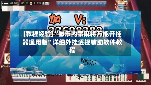 [教程经验]“微乐内蒙麻将万能开挂器通用版”详细外挂透视辅助软件教程-第2张图片