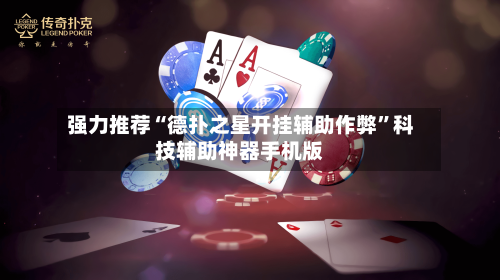 强力推荐“德扑之星开挂辅助作弊”科技辅助神器手机版