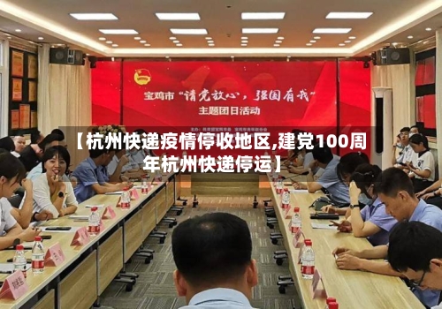 【杭州快递疫情停收地区,建党100周年杭州快递停运】-第2张图片