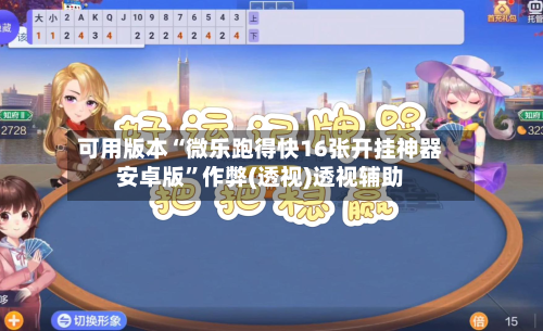 可用版本“微乐跑得快16张开挂神器安卓版”作弊(透视)透视辅助-第3张图片