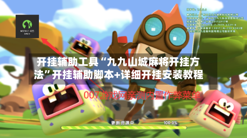 开挂辅助工具“九九山城麻将开挂方法	”开挂辅助脚本+详细开挂安装教程-第3张图片