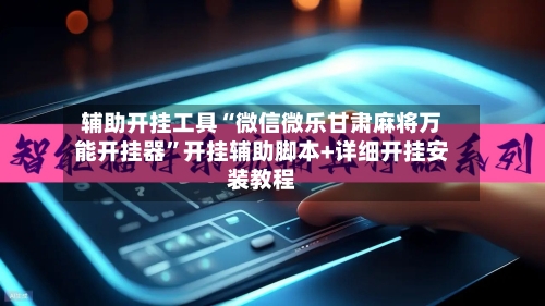 辅助开挂工具“微信微乐甘肃麻将万能开挂器”开挂辅助脚本+详细开挂安装教程-第2张图片