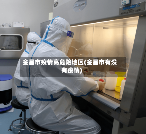 金昌市疫情高危险地区(金昌市有没有疫情)