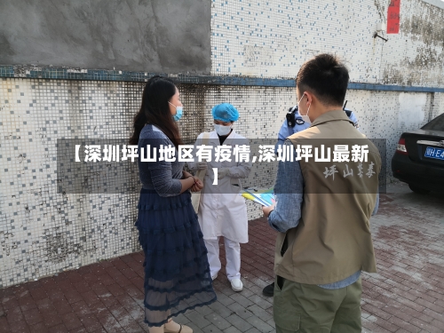 【深圳坪山地区有疫情,深圳坪山最新】