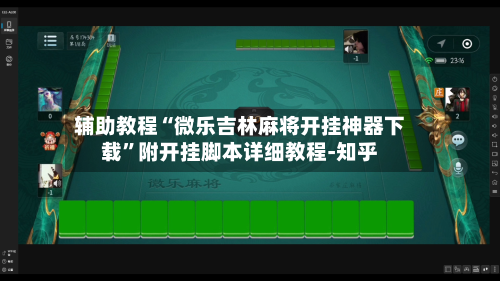 辅助教程“微乐吉林麻将开挂神器下载”附开挂脚本详细教程-知乎-第2张图片