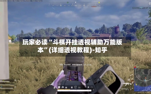 玩家必读“斗棋开挂透视辅助万能版本	”(详细透视教程)-知乎-第3张图片