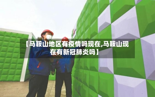 【马鞍山地区有疫情吗现在,马鞍山现在有新冠肺炎吗】-第2张图片