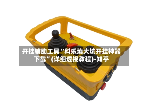 开挂辅助工具“科乐填大坑开挂神器下载”(详细透视教程)-知乎